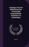 Cover: Catalogus Van de Bibliotheek Der Vereenigde Doopsgezinde Gemeente Te Amsterdam - Palala Press