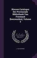 Cover: Nieuwe Catalogus Der Provinciale Bibliotheek Van Friesland [Leeuwarden], Volume 2 - Palala Press