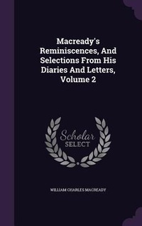 Enlarge image Cover: Macready's Reminiscences, And Selections From His Diaries And Letters, Volume 2 - Palala Press