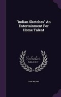 Cover: Indian Sketches an Entertainment for Home Talent - Palala Press