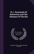 Cover: PT. 1. Essentials of Refraction and the Diseases of the Eye - Palala Press