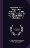 Cover: Reports of Cases Argued and Determined in the Surrogate's Court of the County of New-York, Volume 4 - Palala Press