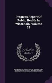 Enlarge image Cover: Progress Report of Public Health in Wisconsin, Volume 24 - Palala Press