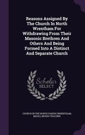 Cover: Reasons Assigned By The Church In North Wrentham For Withdrawing From Their Masonic Brethren And Others And Being Formed Into A Distinct And Separate Church - Palala Press
