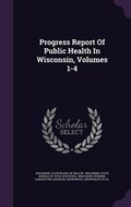 Cover: Progress Report of Public Health in Wisconsin, Volumes 1-4 - Palala Press