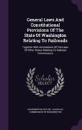Cover: General Laws And Constitutional Provisions Of The State Of Washington Relating To Railroads - Palala Press