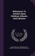 Cover: References to Articles Upon Children, Schools, and Libraries - Palala Press