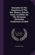 Cover: Remarks on the Expulsion of the REV. Messrs. Everett, Dunn, & Griffith, by the Wesleyan Methodist Conference of 1849 - Palala Press