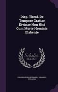 Cover: Disp. Theol. de Tempore Gratiae Divinae Non Nisi Cum Morte Hominis Elabente - Palala Press