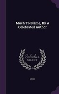 Cover: Much to Blame, by a Celebrated Author - Palala Press