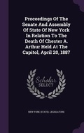 Cover: Proceedings Of The Senate And Assembly Of State Of New York In Relation To The Death Of Chester A. Arthur Held At The Capitol, April 20, 1887 - Palala Press