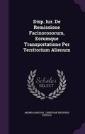 Cover: Disp. Iur. de Remissione Facinorosorum, Eorumque Transportatione Per Territorium Alienum - Palala Press