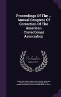 Cover: Proceedings Of The ... Annual Congress Of Correction Of The American Correctional Association - Palala Press