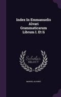 Cover: Index in Emmanuelis Alvari Grammaticarum Librum I. Et II - Palala Press