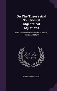 Enlarge image Cover: On The Theory And Solution Of Algebraical Equations - Palala Press
