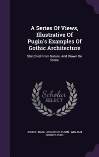 Enlarge image Cover: A Series Of Views, Illustrative Of Pugin's Examples Of Gothic Architecture - Palala Press
