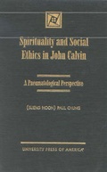 Cover: Spirituality and Social Ethics in John Calvin - University Press of America