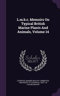 Cover: L.m.b.c. Memoirs On Typical British Marine Plants And Animals, Volume 14 - Palala Press