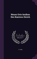Cover: Neues Orts-Lexikon Des Kantons Zurich - Palala Press