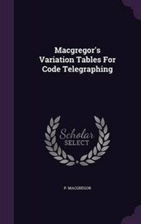 Enlarge image Cover: Macgregor's Variation Tables For Code Telegraphing - Palala Press