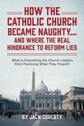 Cover: How the Catholic Church Became Naughty...And Where the Real Hindrance to Reform Lies - Outskirts Press
