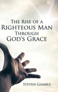 Cover: The Rise of a Righteous Man Through God's Grace - AUTHORHOUSE