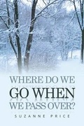 Cover: Where Do We Go When We Pass Over? - Xlibris