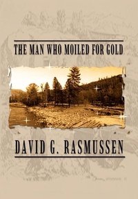 Enlarge image Cover: The Man Who Moiled for Gold - AuthorHouse