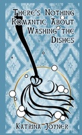 Cover: There's Nothing Romantic About Washing the Dishes - Katrina Joyner