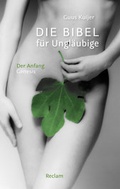 Cover: Die Bibel f&uuml;r Ungl&auml;ubige. Erster Band: Der Anfang. Genesis - Reclam