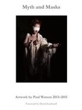 Cover: Myth and Masks: Artwork by Paul Watson 2013-2015 2016 - The Lazarus Corporation