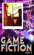 Cover: Game Fiction Volume One - Blurb
