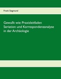 Cover: Gewu&szlig;t wie: Praxisleitfaden Seriation und Korrespondenzanalyse in der Arch&auml;ologie - Books on Demand
