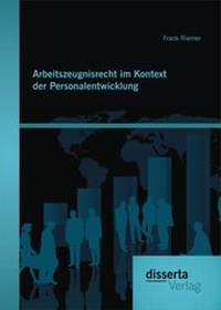 Abbildung von: Arbeitszeugnisrecht im Kontext der Personalentwicklung - disserta Verlag