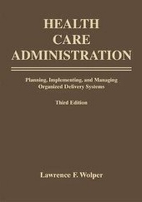 Enlarge image Cover: Health Care Administration: Planning, Implementing, and Managing Organized Delivery Systems - Jones and Bartlett Publishers, Inc