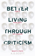 Cover: Better Living Through Criticism: How to Think about Art, Pleasure, Beauty and Truth - Vintage Digital