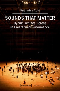 Abbildung von: Sounds that matter - Dynamiken des Hörens in Theater und Performance - transcript