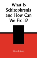 Cover: What is Schizophrenia and How Can We Fix It? - University Press of America