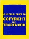 Cover: A Museum Guide to Copyright and Trademark - American Association of Museums