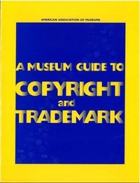 Abbildung von: A Museum Guide to Copyright and Trademark - American Association of Museums