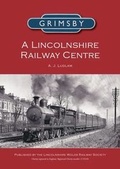 Cover: Grimsby - A Lincolnshire Railway Centre - Lincolnshire Wolds Railway Society