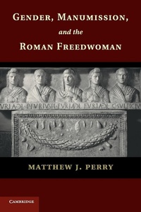 Abbildung von: Gender, Manumission, and the Roman Freedwoman - Cambridge University Press