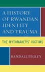 Cover: A History of Rwandan Identity and Trauma - Lexington Books