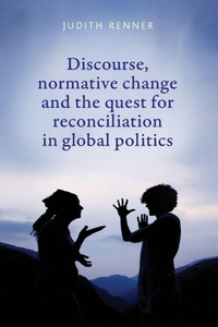 Enlarge image Cover: Discourse, Normative Change and the Quest for Reconciliation in Global Politics - Manchester University Press
