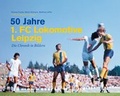 Cover: 50 Jahre 1. FC Lokomotive Leipzig - Die Chronik in Bildern - MMT Verlag