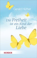 Cover: Die Freiheit ist ein Kind der Liebe - Die Liebe ist ein Kind der Freiheit - Verlag Herder