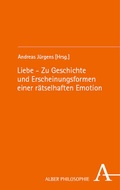Cover: Liebe - Zu Geschichte und Erscheinungsformen einer r&auml;tselhaften Emotion - Karl Alber Verlag