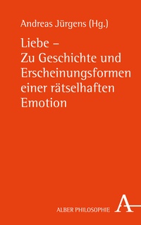 Abbildung von: Liebe - Zu Geschichte und Erscheinungsformen einer rätselhaften Emotion - Karl Alber Verlag