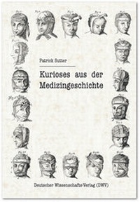 Enlarge image Cover: Kurioses aus der Medizingeschichte - Deutscher Wissenschaftsverlag