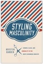 Cover: Styling Masculinity - Rutgers University Press